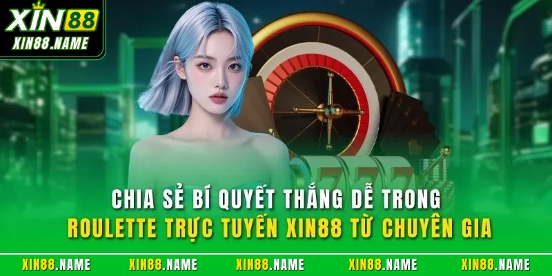 Chia sẻ bí quyết thắng dễ trong Roulette trực tuyến XIN88 từ chuyên gia