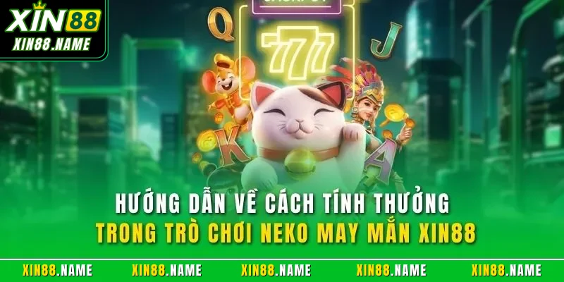 Hướng dẫn về cách tính thưởng trong trò chơi Neko may mắn XIN88