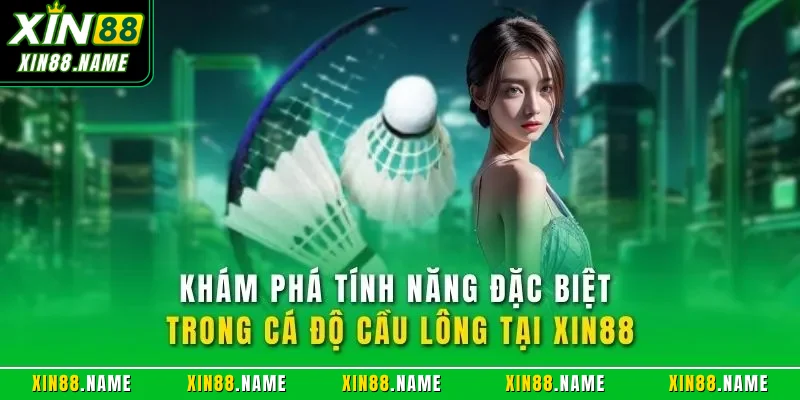 Khám phá tính năng đặc biệt trong cá độ cầu lông tại XIN88