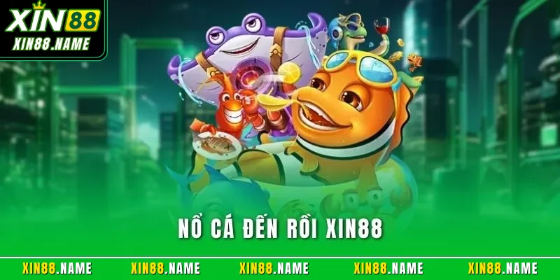 Nổ cá đến rồi XIN88