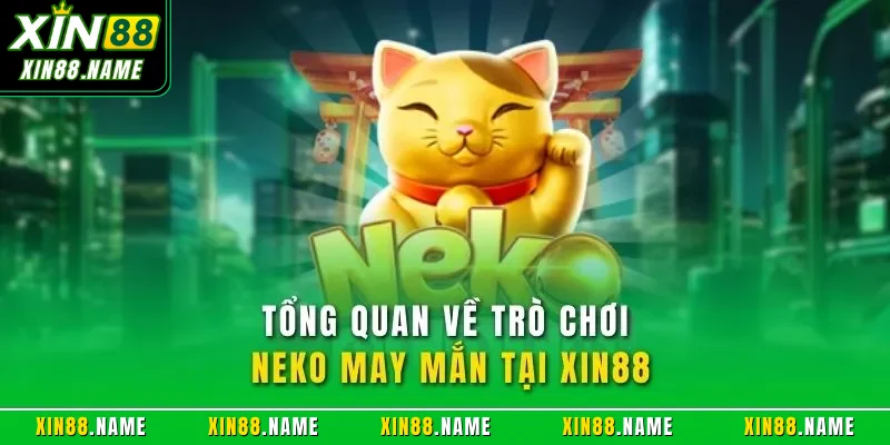 Tổng quan về trò chơi Neko may mắn tại XIN88