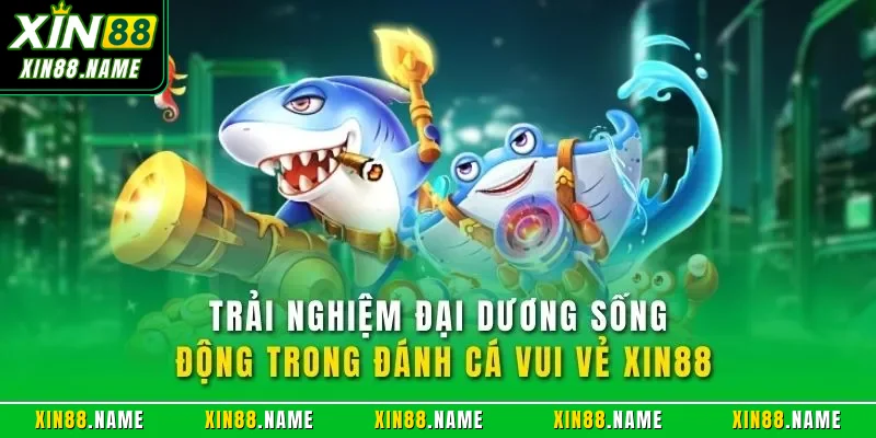 Trải nghiệm đại dương sống động trong Đánh Cá Vui Vẻ XIN88