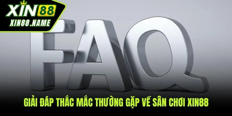 Giải đáp một số câu hỏi thường gặp về sân chơi XIN88