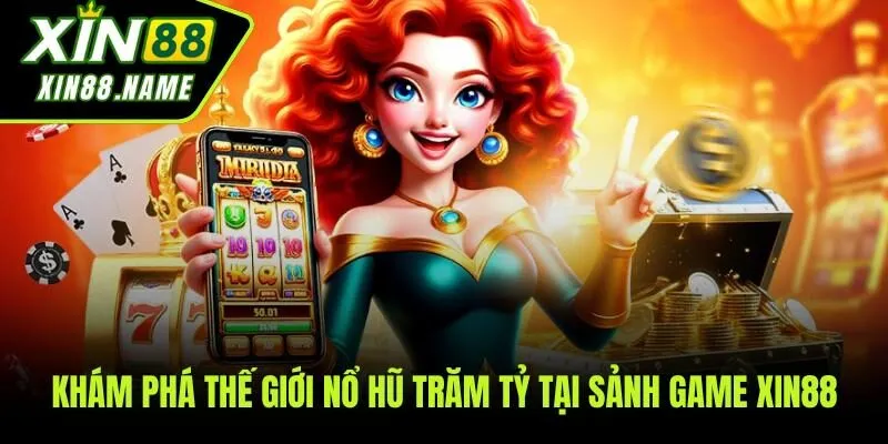 Khám phá thế giới nổ hũ trăm tỷ tại sảnh game XIN88